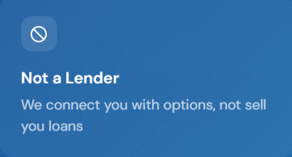 Not a lender Not a Lender We connect you with options, not sell you loans